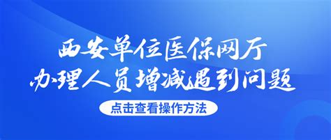 西安单位医保网厅办理人员增减时遇到问题，这样解决！ 知乎