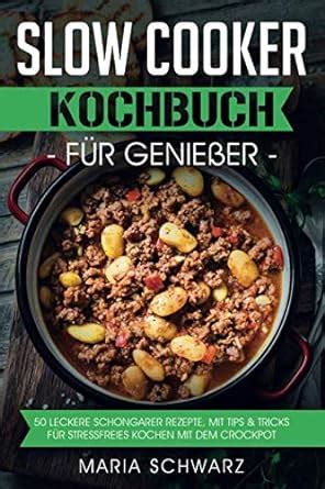 Slow Cooker Kochbuch F R Genie Er Leckere Schongarer Rezepte Mit