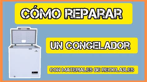 Como Reparar Un Congelador O Refrigerador Horizontal Con Materiales