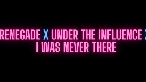 Renegade X Under The Influence X I Was Never There Slowed Reverb Youtube