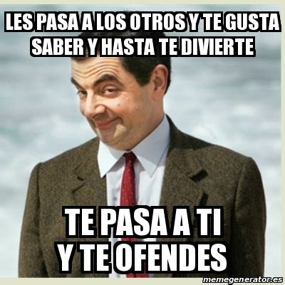 Meme Mr Bean Les Pasa A Los Otros Y Te Gusta Saber Y Hasta Te