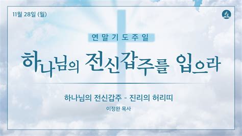 2022 연말기도주일 하나님의 전신갑주 진리의 허리띠 이정완 목사 Youtube