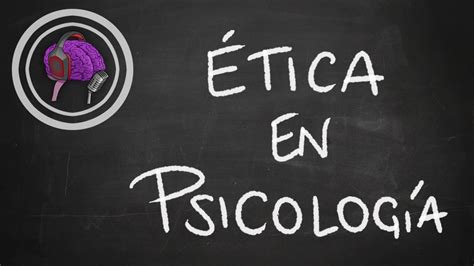 PsicoLoca Ética en Psicología cuándo vamos a hacernos responsables