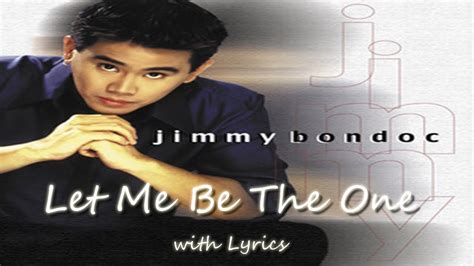 Let Me Be The One By Jimmy Bondoc With Lyrics Youtube