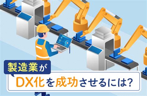 製造業がdx化を成功させるには？成功事例や課題解決の具体策 マニュアル作成・共有システム 「teachme Biz」