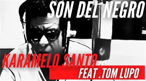 Karamelo Santo Son Del Negro Feat Tom Lupo YouTube Music