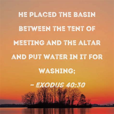 Exodus 40:30 He placed the basin between the Tent of Meeting and the ...