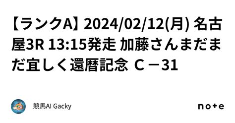 【ランクa】 20240212月 名古屋3r 1315発走 加藤さんまだまだ宜しく還暦記念 C－31｜競馬ai Gacky