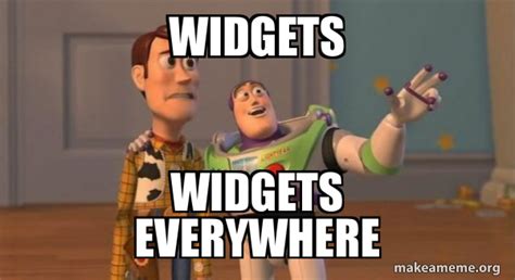 WIDGETS WIDGETS EVERYWHERE Buzz And Woody Toy Story Meme Meme Generator