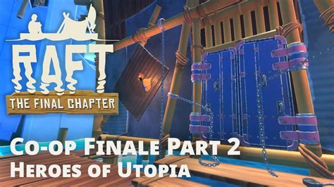 Raft Co Op The Final Chapter Heroes Of Utopia Part Raft Finale