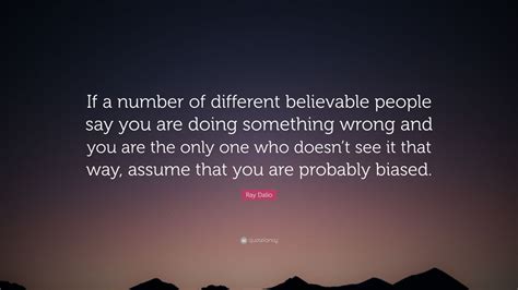 Ray Dalio Quote If A Number Of Different Believable People Say You