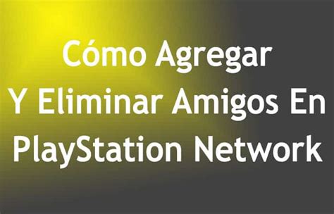 Cómo Agregar Y Eliminar Amigos En PlayStation Network Mundobytes