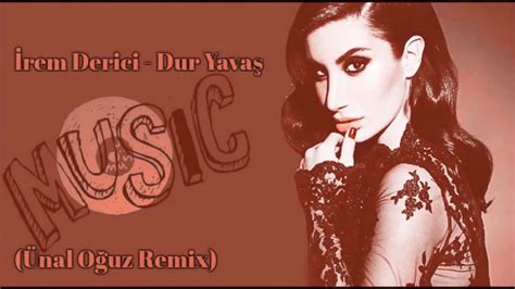 İrem Derici Dur Yavaş Ünal Oğuz Remix YouTube