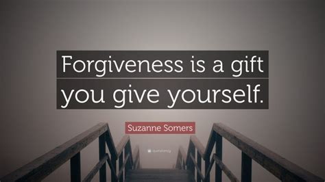 Suzanne Somers Quote Forgiveness Is A T You Give Yourself”