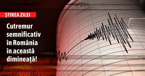 Cutremur semnificativ în această dimineață în România resimțit în alte