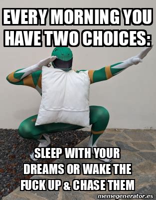 Meme Personalizado Every Morning You Have Two Choices Sleep With