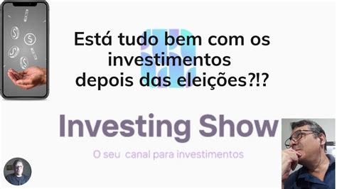 Como Estão Os Investimentos Depois Da Eleição Youtube