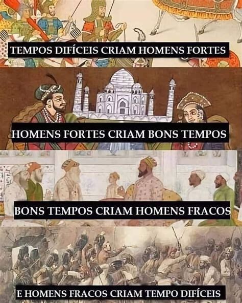 TEMPOS DIFÍCEIS CRIAM HOMENS FOR OMENS FORTES CRIAM BONS TEMPOS BONS