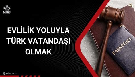 Evlilik Yoluyla Türk Vatandaşı Olmak 2024 Mıhcı Hukuk Bürosu