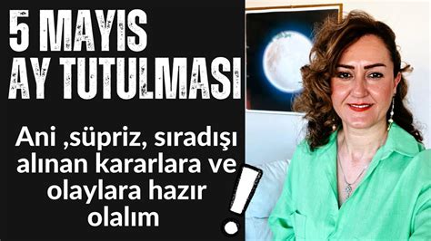 5 MAYIS AY TUTULMASI HAYATIMIZDA ANİ SÜPRİZ BİTİŞ VEYA BAŞLANGIÇLARA