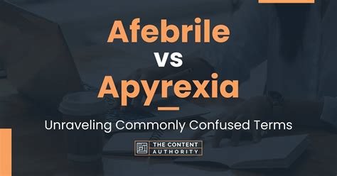 Afebrile Vs Apyrexia Unraveling Commonly Confused Terms