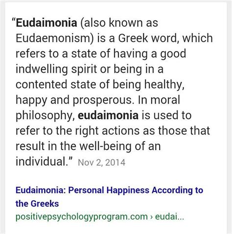 " Eudaimonia (also known as Eudaemonism) is a Greek word, which refers to a state of having a ...