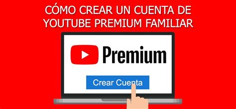 Cómo Crear Cuenta De Youtube Premium Para Toda La Familia