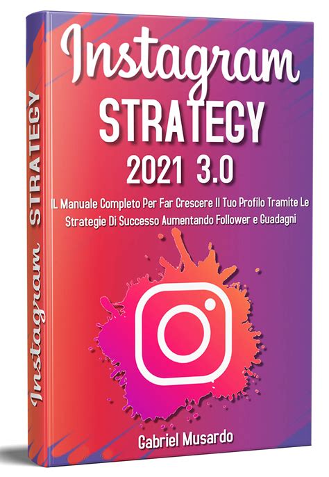 Instagram Strategy 30 Il Manuale Completo Per Far Crescere Il Tuo