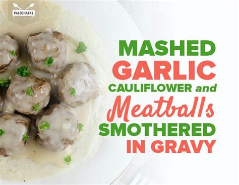 Mashed Garlic Cauliflower And Meatballs Smothered In Gravy Paleo