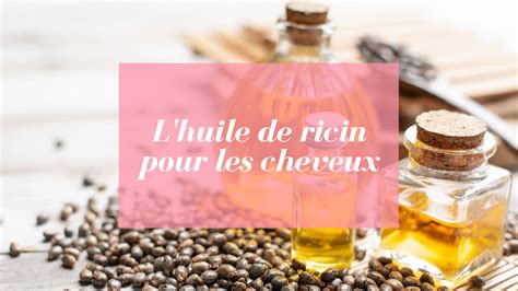 L Huile De Ricin Pour Les Cheveux Avis Et Conseils Cheveux Parfaits