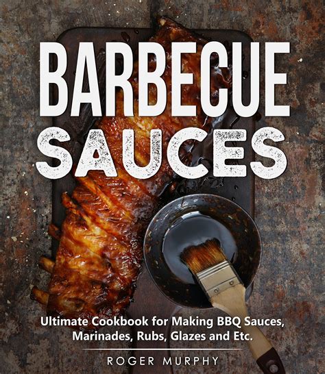 Barbecue Sauces Ultimate Cookbook For Making Bbq Sauces Marinades