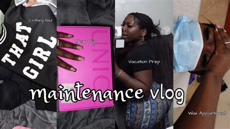 Maintenance Vlog Wax Wig Lashes Haul Vacation Prep Tips With