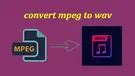 How To Convert Mpeg To Webm And Vice Versa On Windows