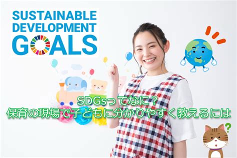 Sdgsってなに？保育の現場で子どもに分かりやすく教えるには お役立ち情報 保育求人ラボ