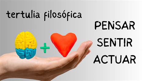 Tertulia filosófica Pensar sentir y actuar claves para vivir con