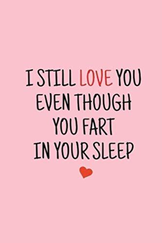 I Still Love You Even Though You Fart In Your Sleep A Funny Sarcastic