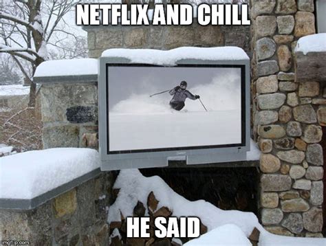 He Did Say Netflix And Chill Imgflip