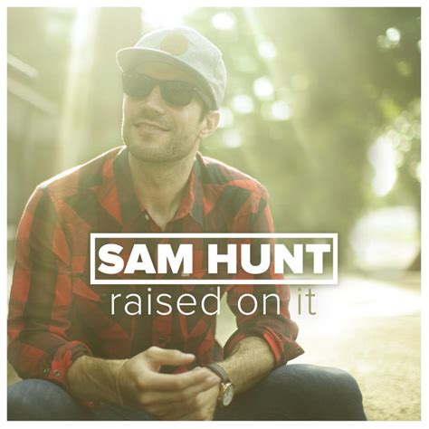 Raised On It Single By Sam Hunt Spotify