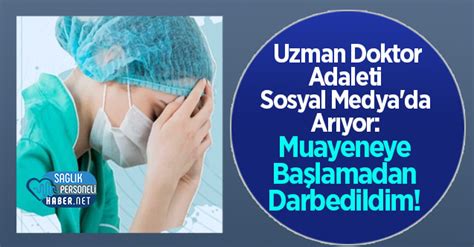 Uzman Doktor Adaleti Sosyal Medya Da Ar Yor Muayeneye Ba Lamadan