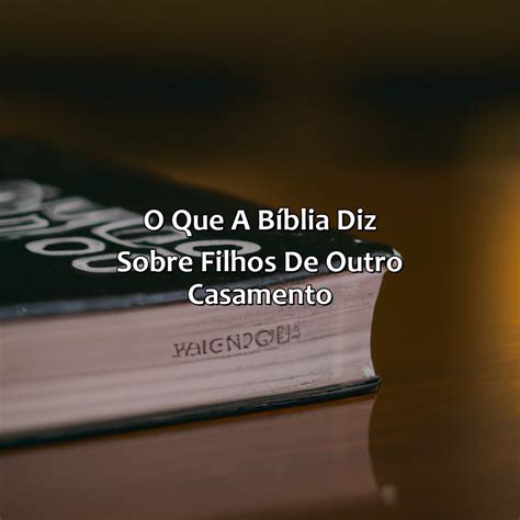 O Que A B Blia Diz Sobre Filhos De Outro Casamento B Blia Da B Blia