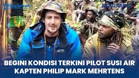 Begini Kondisi Terkini Pilot Susi Air Kapten Philip Mark Mehrtens Youtube