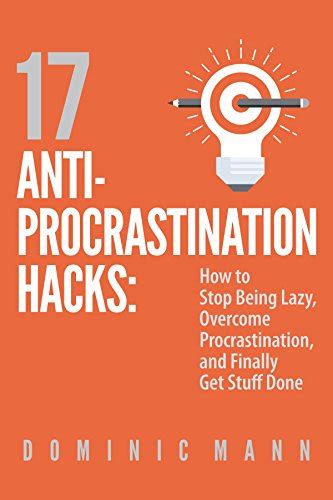 17 Anti Procrastination Hacks How To Stop Being Lazy Overcome