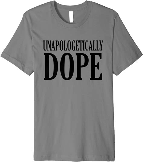 Unapologetically Dope Shirt Premium T Shirt Clothing Shoes And Jewelry