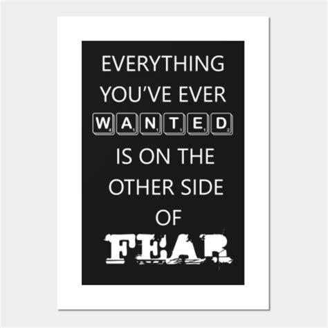 Everything You Ve Ever Wanted Is On The Other Side Of Fear Fear