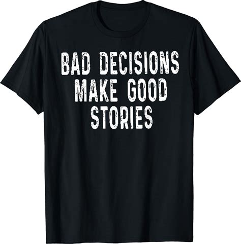 Bad Decisions Make Good Stories T Shirt