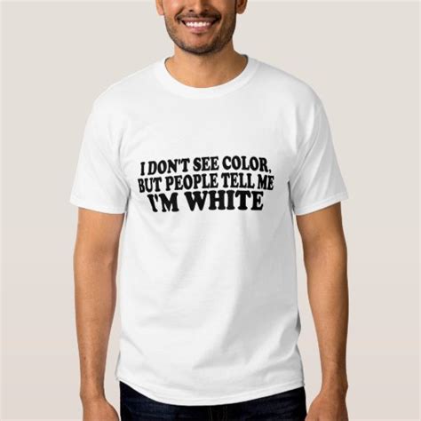 I Dont See Color T Shirt Zazzle