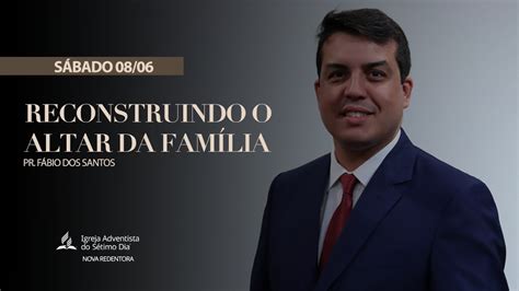 Pr Fábio dos Santos Sábado Reconstruindo o Altar da Família Ao