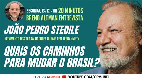 JoÃo Pedro Stedile Quais Os Caminhos Para Mudar O Brasil 20 Minutos Entrevista Youtube