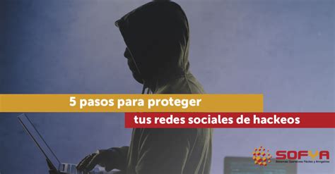 5 Pasos Para Proteger Tus Redes Sociales De Hackeos Sofya