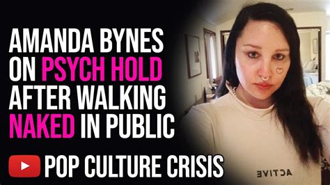 Amanda Bynes Put On Psych Hold After Walking Naked In Public YouTube